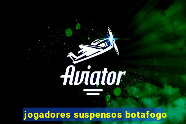 jogadores suspensos botafogo